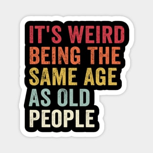 It's Weird Being The Same Age As Old People Rainbow Magnet