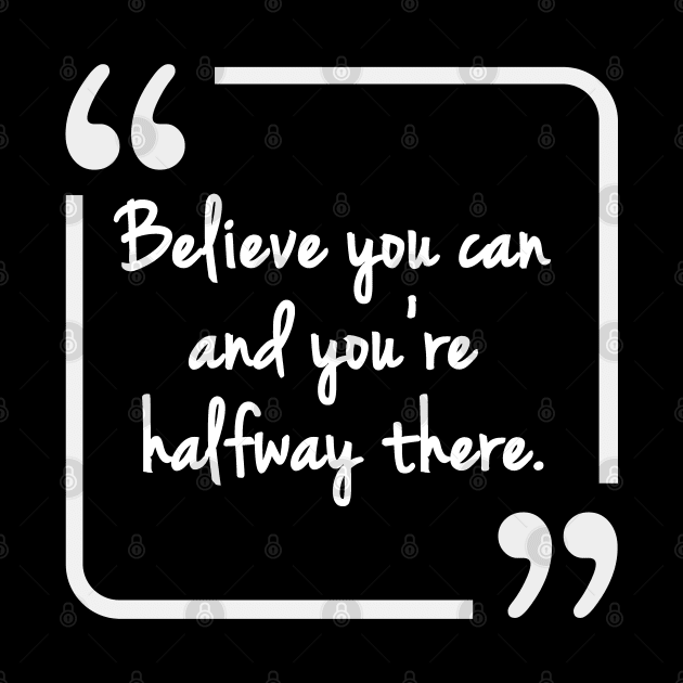 Believe you can and you're halfway there by Justice and Truth