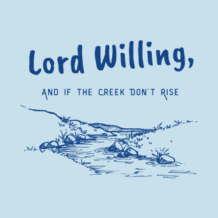 Lord Willing and If the Creek Don’t Rise T-Shirt