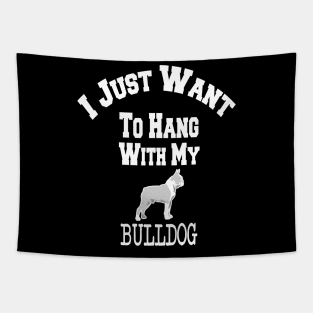 I Just Want To Hang With My BULLDOG Tapestry