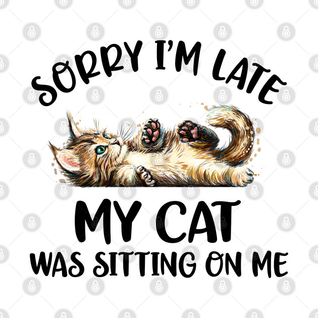 Sorry I'm Late My Cat Was Sitting On Me - Cat Lover Gifts - Phone Case