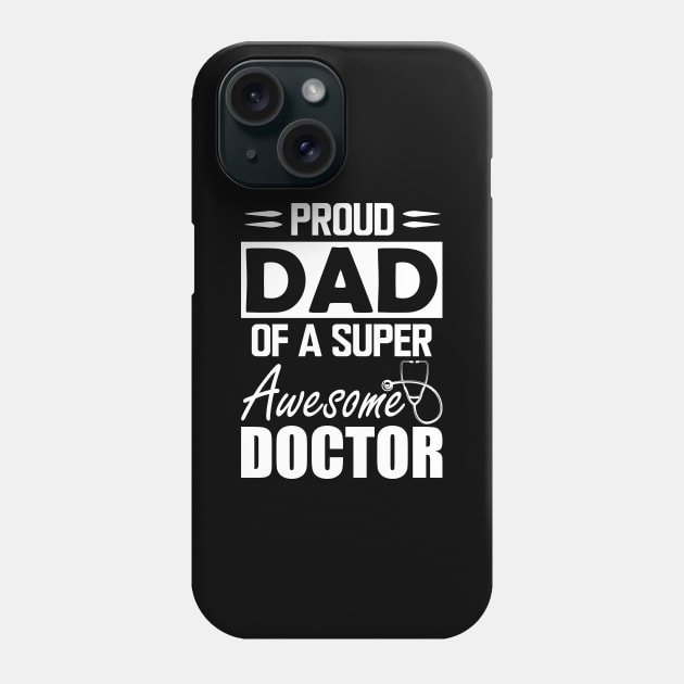 Dad's Doctor - Proud dad of a super awesome doctor w Phone Case by KC Happy Shop