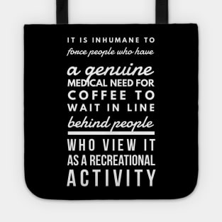 It is inhumane to force people who have a genuine medical need for coffee to wait in line behind people who view it as a recreational activity Tote