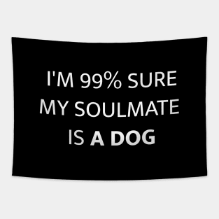 I'M 99% SURE MY SOULMATE IS A DOG Tapestry