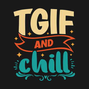 TGIF And Chill - Friday Weekend T-Shirt