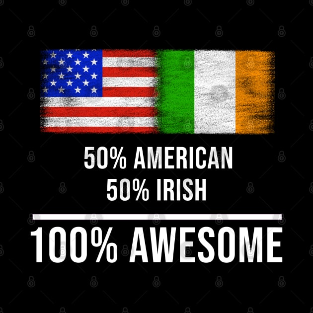 50% American 50% Irish 100% Awesome - Gift for Irish Heritage From Ireland by Country Flags