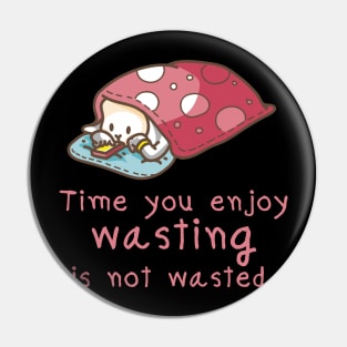 Time you enjoy wasting is not wasted Pin