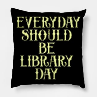 Everyday Should Be Library Day Pillow