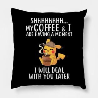 My Coffee & I Are Having A Moment I Will Deal With You Later Pillow