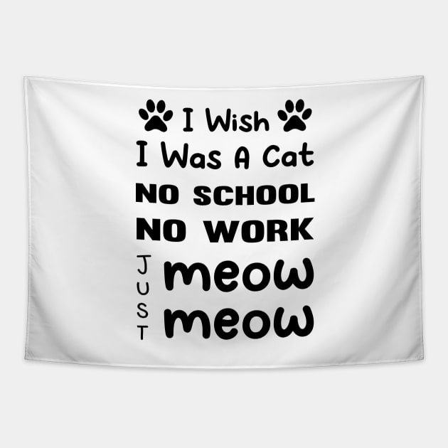 CAT - I Wish I Was A Cat No School No Work Just Meow Meow Cool Tapestry by TrendyStitch