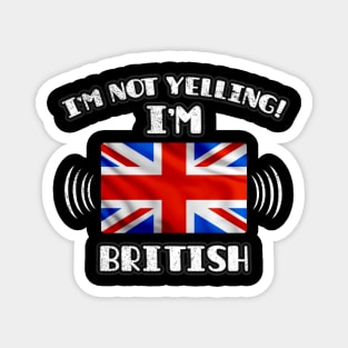 I'm Not Yelling I'm British - Gift for British With Roots From Great Britain Magnet