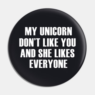 My Unicorn Dont Like You And She Likes Everyone Unicorn Pin