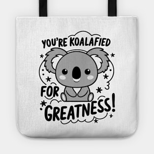 You're koalafied for greatness Tote