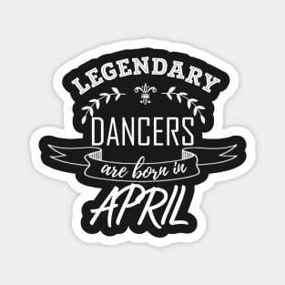 Legendary Dancers Are Born in April Gift Magnet