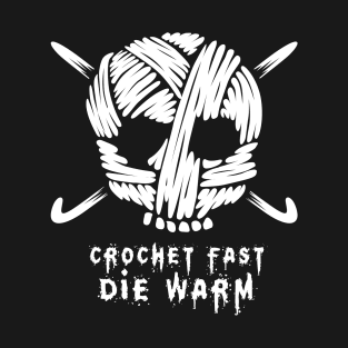 Funny Crochet Shirt - Crochet Skull - Crochet Fast Die Warm T-Shirt