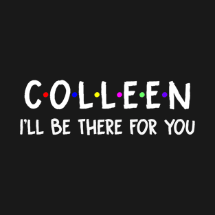 Colleen I'll Be There For You | Colleen FirstName | Colleen Family Name | Colleen Surname | Colleen Name T-Shirt