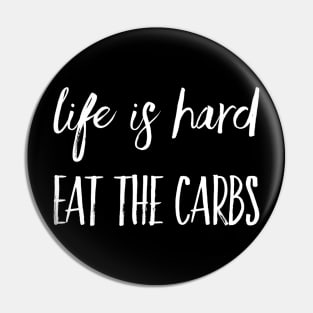 Life is Hard, Eat the Carbs Pin