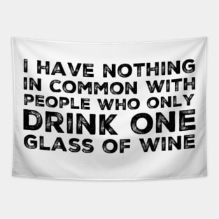 I Have Nothing In Common With People Who Only Drink One Glass Of Wine. Funny Wine Lover Quote. Tapestry