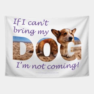 If I can't bring my dog I'm not coming - Corgi oil painting wordart Tapestry