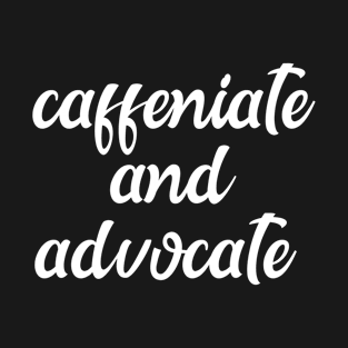 caffeniate and advocate T-Shirt