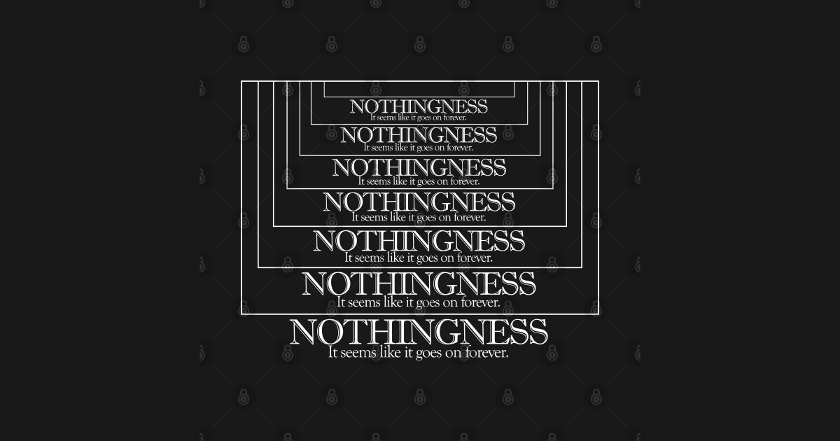 True nihilist. Nothingness. Nothingness. Nothingness. Nothingness.