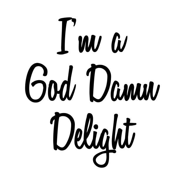 I'm A God Damn Delight by quoteee