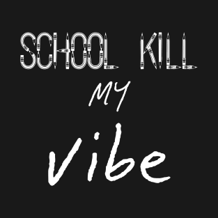 School Kills my Vibe, Back to School T-Shirt