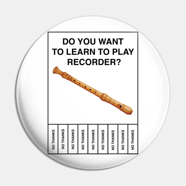 Do you want to learn to play recorder?  No Thanks Pin by BodinStreet
