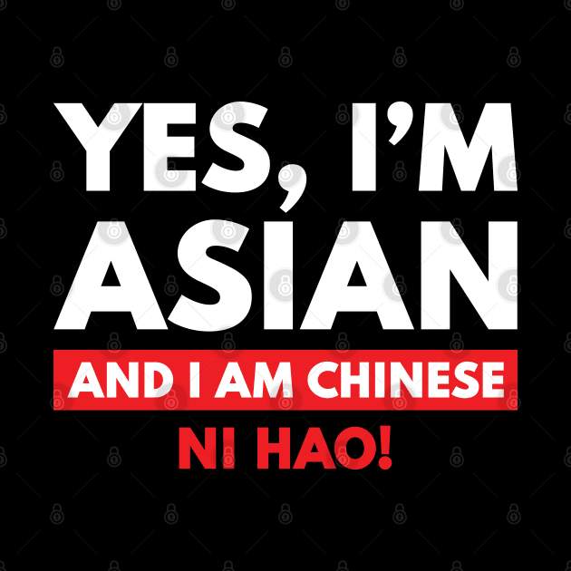 Yes, I'm Asian, And I Am Chinese. Ni Hao! by Bunny Prince Design