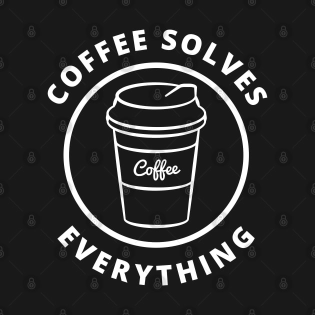 Coffee Solves Everything. Funny Coffee Lover Gift by That Cheeky Tee