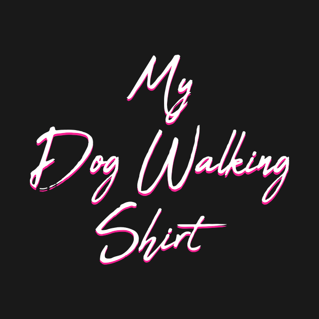 My Dog Walking Shirt by MetropawlitanDesigns