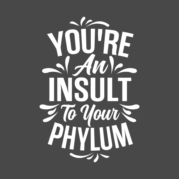 You're An Insult to Your Phylum - Light Design by SnarkyTees