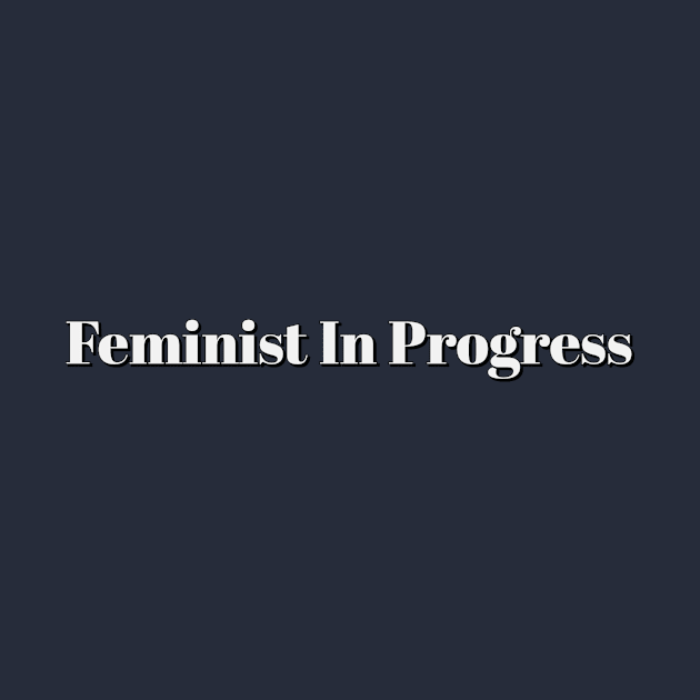 Feminist In Progress by Thisdorkynerd