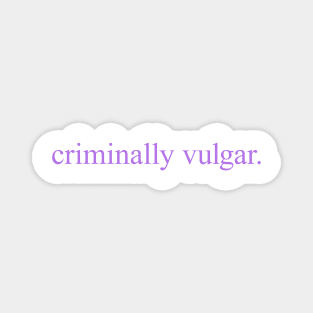 Criminally Vulgar (lilac) Magnet