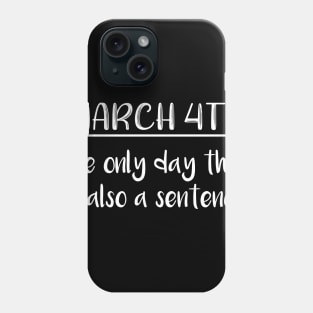 March 4th The Only Day That is Also a Sentence Phone Case