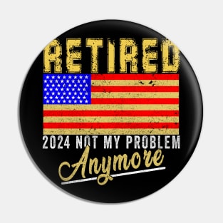 Retired 2024 Not my Problem Anymore Retirement America USA FLAG Pin