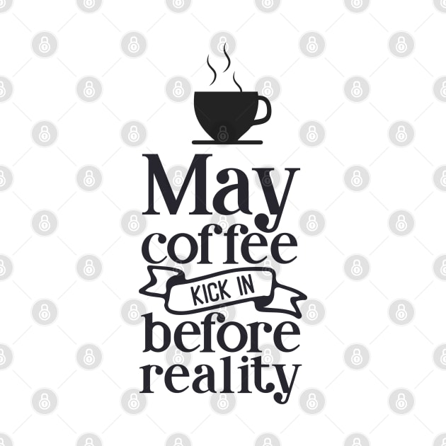 May coffee kick in before reality by usastore