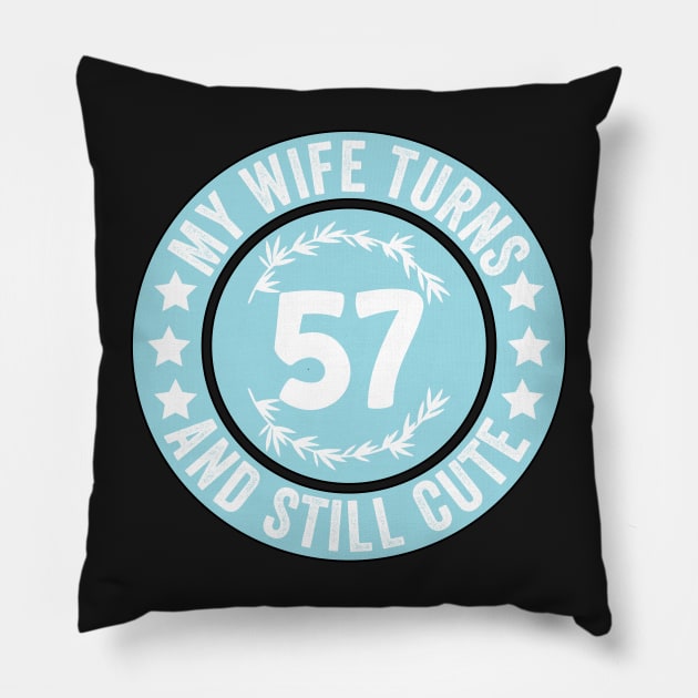 My Wife Turns 57 And Still Cute Funny birthday quote Pillow by shopcherroukia