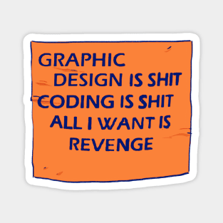 graphic design is shit coding is shit all i want is revenge text quote Magnet