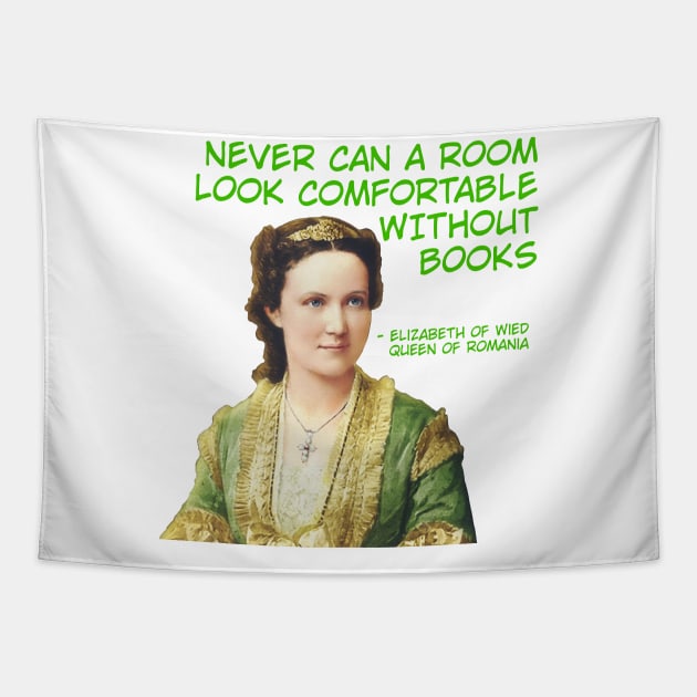 Queen of Romania - Never Can A Room Look Comfortable Without Books Tapestry by Courage Today Designs