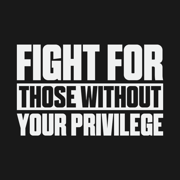 Fight Privilege Social Justice BLM Injustice Resistance by Mellowdellow