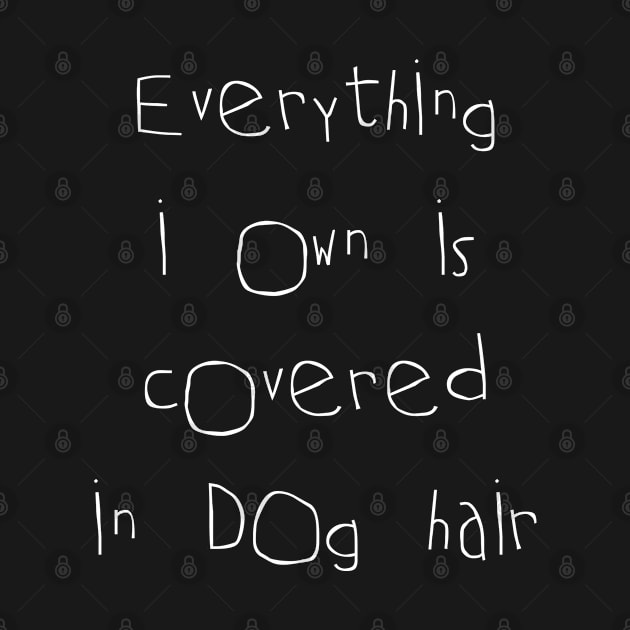 Everything I Own Is Covered In Dog Hair by bpcreate