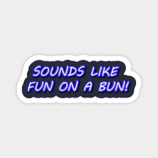 Sounds Like Fun on a Bun! Magnet