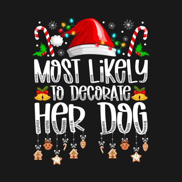 Most Likely To Decorate Her Dog Christmas by antrazdixonlda