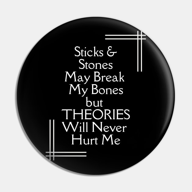 Sticks and Stones May Break My Bones But THEORIES Will Never Hurt Me Pin by TJWDraws