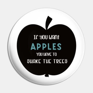 If you want apples you have to shake the trees Pin