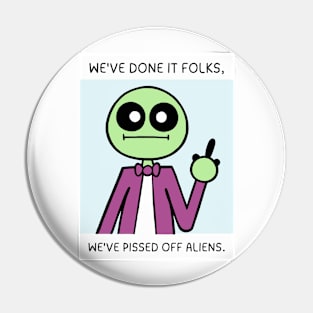 We've Done It Folks, We've Pissed Off Aliens Pin