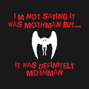 I'm not Saying it was Mothman.... T-Shirt