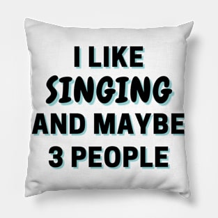 I Like Singing And Maybe 3 People Pillow
