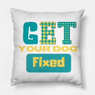 Get Your Dog Fixed Pillow